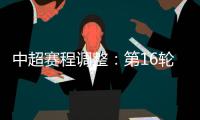 中超赛程调整	：第16轮两场赛事调整时间