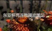 东亚杯两连败摸底国足：正视差距	，成长不易