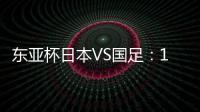 东亚杯日本VS国足
：19岁门将坐镇	，相马勇纪领衔前场	，三叉戟冲锋