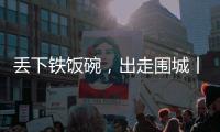 丢下铁饭碗，出走围城丨记者手记
