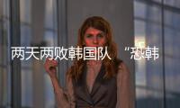 两天两败韩国队 “恐韩症”加剧了吗
？