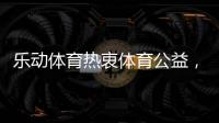 乐动体育热衷体育公益，收获体育梦想!