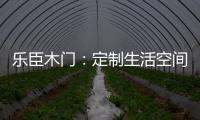 乐臣木门：定制生活空间“潮”品牌