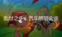 乱世之中，汽车照明企业要学会站得高看的远