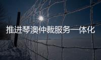 推进琴澳仲裁服务一体化建设

，30余位专家共话琴澳仲裁合作