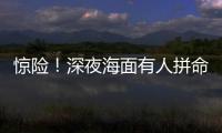 惊险！深夜海面有人拼命呼救
！珠海的他冲了上去……
