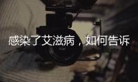 感染了艾滋病	，如何告诉另一半？