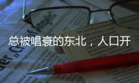 总被唱衰的东北，人口开始回流了