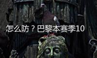 怎么防	？巴黎本赛季10人参与进球12+
：登贝莱52场造51球最多
