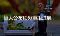 恒大公布债务重组进展
，超20%债权人签订支持协议
