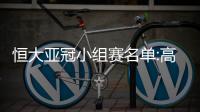 恒大亚冠小组赛名单:高拉特郜林落选 何超回归