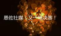 恩佐社媒：又一场决赛！切尔西回到了应在的位置&我们将全力以赴