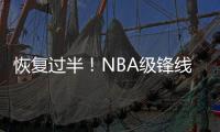 恢复过半！NBA级锋线有望王者归来，保送广东队躺进总决赛？