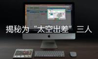 揭秘为“太空出差”三人组关舱门，细节中大有讲究