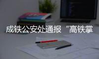 成铁公安处通报“高铁掌掴纠纷事件”：双方均违法