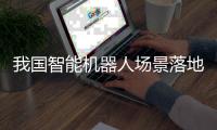 我国智能机器人场景落地创新加速