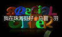 我在珠海挺好｜马晋
：羽毛球冠军退役后扎根珠海，用热爱续写传奇