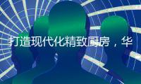 打造现代化精致厨房	，华帝魔尔套系厨电是最优的选择