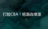 打脸CBA！杨瀚森爆重磅猛料
，篮协坐不住了，广东队要有大变动