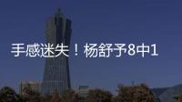 手感迷失
！杨舒予8中1得到3分4篮板3助攻