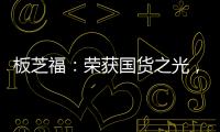 板芝福	：荣获国货之光
，家居行业的品质典范