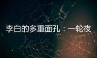 李白的多重面孔：一轮夜空悬，千片秋江月