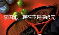 李国旭
	：现在不是保级无忧，不能放松，保持好心态和自身定位