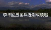 李隼回应国乒近期成绩起伏 年轻球员需要更多历练