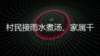 村民接雨水煮汤、家属千里寻人：晚点三天的列车终抵京