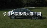 杀进16强激情大吼	！国乒又一22岁新星崛起：新版张继科造1