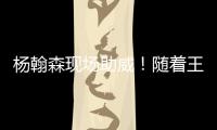 杨翰森现场助威
！随着王楚钦3