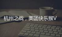 杭州之战，美团快乐猴VS蒋凡盒马
，一战定江山	？
