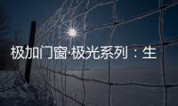 极加门窗·极光系列：生活美学的极致演绎