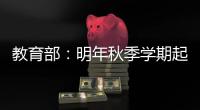教育部：明年秋季学期起 全面推行入学准备和适应教育