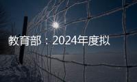 教育部
：2024年度拟新增专业535个，涉及353所高校