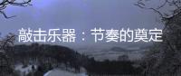 敲击乐器	
：节奏的奠定