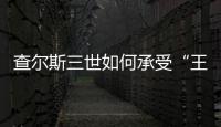 查尔斯三世如何承受“王冠之重”	？