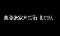 曹缘张家齐领衔 北京队冲金