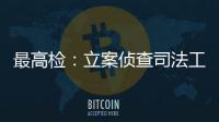 最高检	：立案侦查司法工作人员相关职务犯罪“还会有上升期”