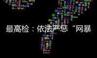 最高检：依法严惩“网暴伤企”