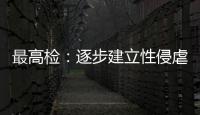 最高检：逐步建立性侵虐待未成年人违法犯罪信息库