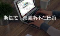 斯基拉	：桑谢斯不在巴黎的计划之中
，准备再次离队