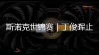 斯诺克世锦赛｜丁俊晖止步16强	，斯佳辉将战奥沙利文