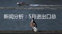 新闻分析�：5月进出口总值略有回调，怎么看�？