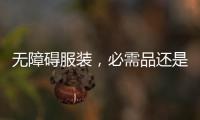 无障碍服装�	，必需品还是奢侈品？丨记者手记