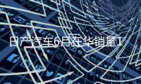 日产汽车6月在华销量15个月来首次增长，同比增加1.9%至53843辆