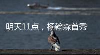 明天11点
，杨翰森首秀�
！记者爆料首发�
，PK勇士冲10+10，CCTV不播