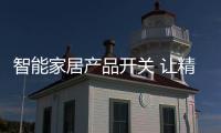 智能家居产品开关 让精致生活可触可感
