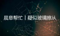 晨意帮忙丨疑似玻璃擦从四十多层高楼坠落，女子被砸伤致右眼摘除
！多方发声