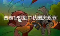 普鑫智能锁中秋国庆双节特辑——“欣欣向荣民族魂”
